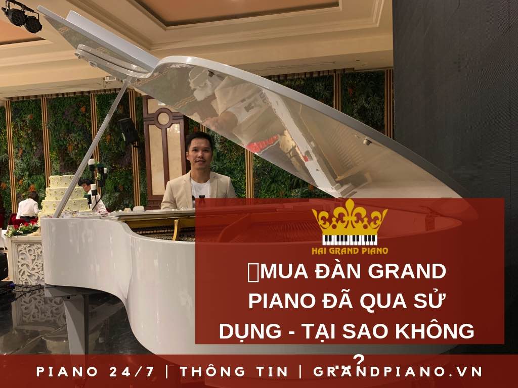 MUA ĐÀN GRAND PIANO CŨ - TẠI SAO KHÔNG 