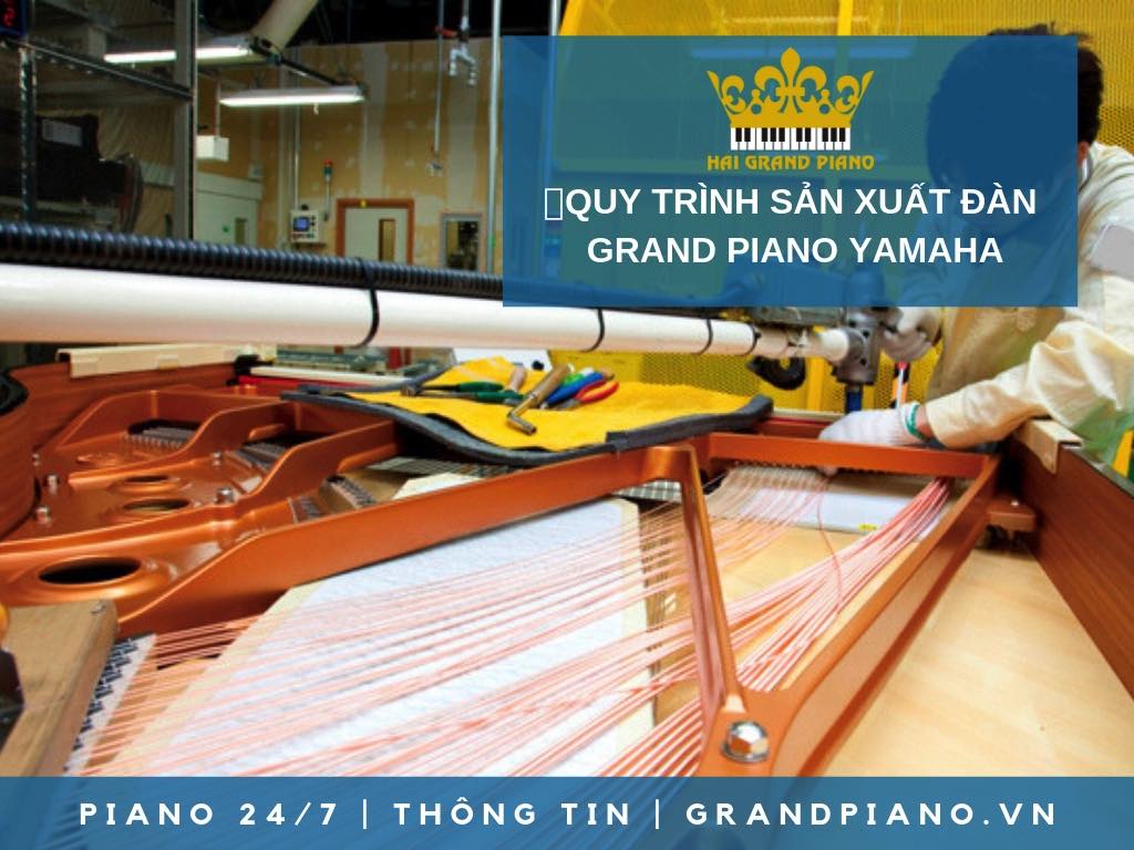 QUY TRÌNH SẢN XUẤT ĐÀN GRAND PIANO YAMAHA JAPAN 