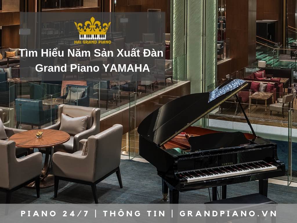 TÌM HIỂU NĂM SẢN XUẤT ĐÀN GRAND PIANO YAMAHA 